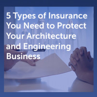 5 Types of Insurance You Need to Protect Your Architecture and Engineering Business